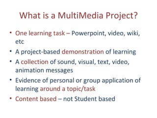 What is a MultiMedia Project? ,[object Object],[object Object],[object Object],[object Object],[object Object]