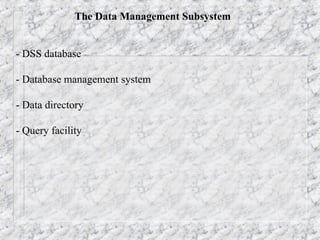 The Data Management Subsystem
- DSS database
- Database management system
- Data directory
- Query facility
 