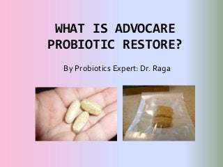 WHAT IS ADVOCARE
PROBIOTIC RESTORE?
By Probiotics Expert: Dr. Raga
 