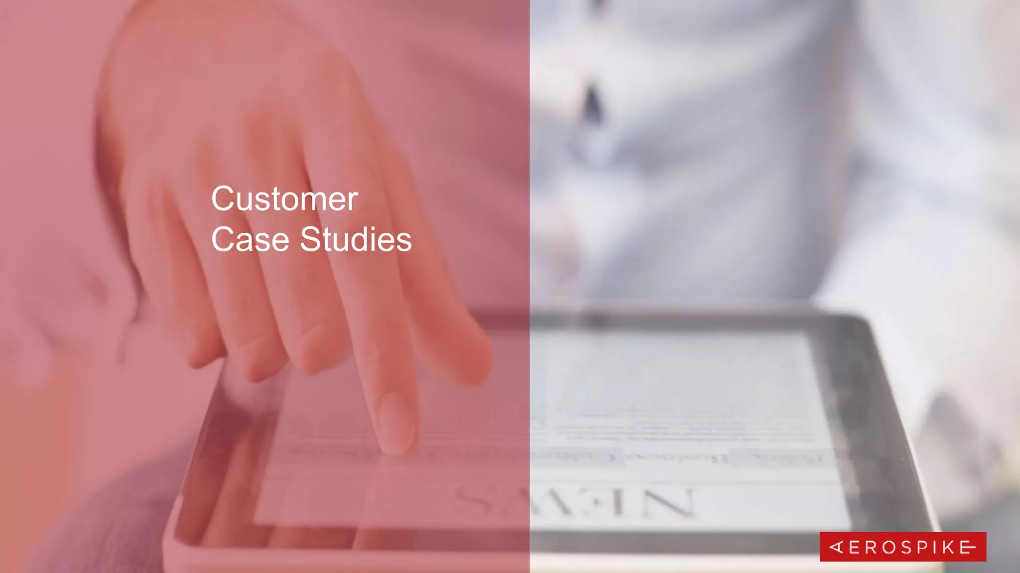 13 Proprietary & Confidential | All rights reserved. © 2019 Aerospike Inc.
Customer
Case Studies
 