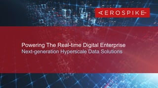 1 Proprietary & Confidential | All rights reserved. © 2019 Aerospike Inc.
Powering The Real-time Digital Enterprise
Next-generation Hyperscale Data Solutions
 