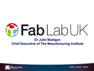 Dr Julie Madigan
Chief Executive of The Manufacturing Institute

 
