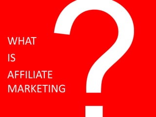 WHAT
IS
AFFILIATE
MARKETING
 