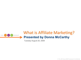 What is Affiliate Marketing?Presented by Donna McCarthy Tuesday August 25, 2009 