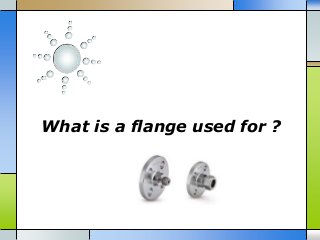 What is a flange used for ?
 