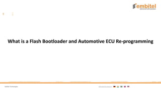 Embitel Technologies International presence:
What is a Flash Bootloader and Automotive ECU Re-programming
 