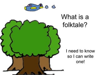 What is a folktale? I need to know so I can write one! 