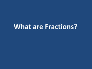 What are Fractions?
 