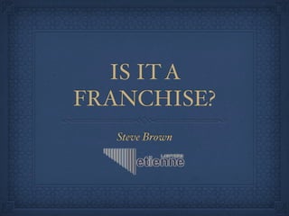 Steve Brown
IS ITA
FRANCHISE?
 