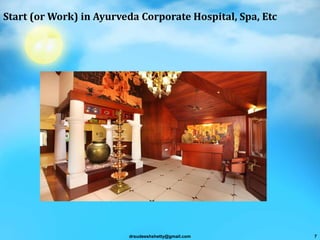Start (or Work) in Ayurveda Corporate Hospital, Spa, Etc
drsudeeshshetty@gmail.com 7
 
