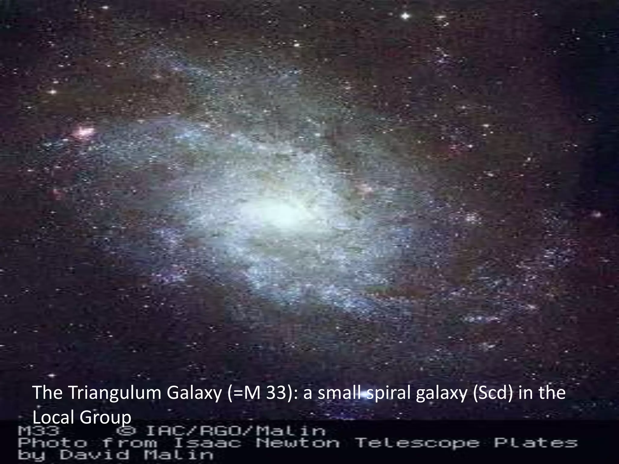 The Triangulum Galaxy (=M 33): a small spiral galaxy (Scd) in the
Local Group
 