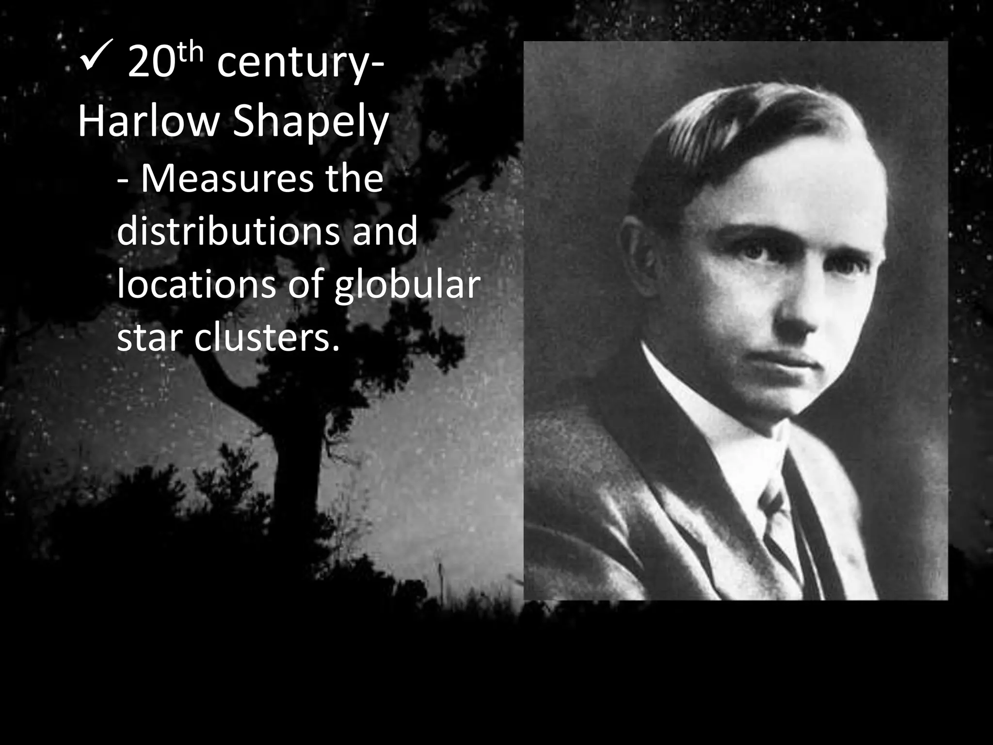  20th century-
Harlow Shapely
- Measures the
distributions and
locations of globular
star clusters.
 