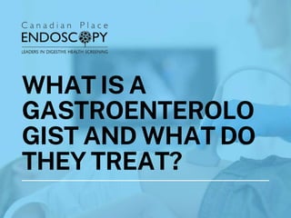 WHAT IS A
GASTROENTEROLO
GIST AND WHAT DO
THEY TREAT?
 
