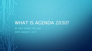 WHAT IS AGENDA 2030?
BY: PAUL YOUNG, CPA, CGA
DATE: AUGUST 3, 2017
 