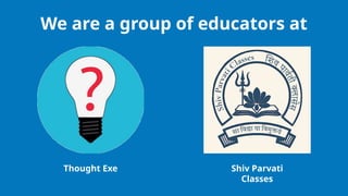 We are a group of educators at
Thought Exe Shiv Parvati
Classes
 