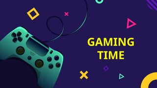 GAMING
TIME
 