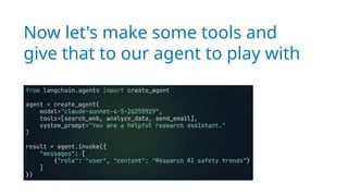 Now let's make some tools and
give that to our agent to play with
 