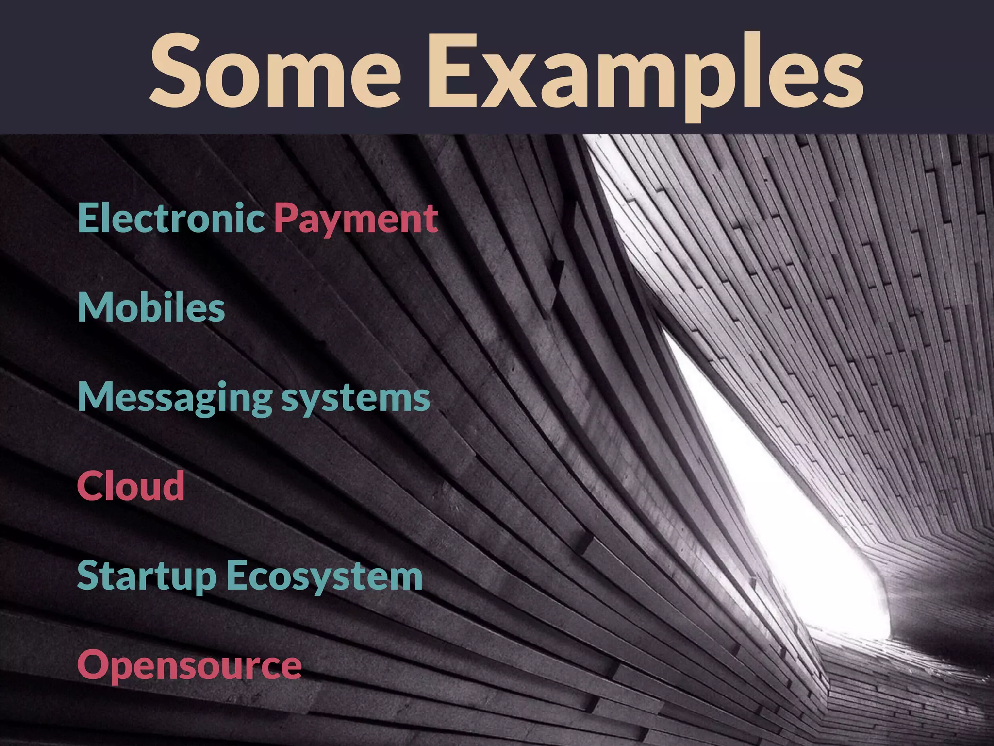 Some Examples
Electronic Payment
Mobiles
Messaging systems
Cloud
Startup Ecosystem
Opensource
 