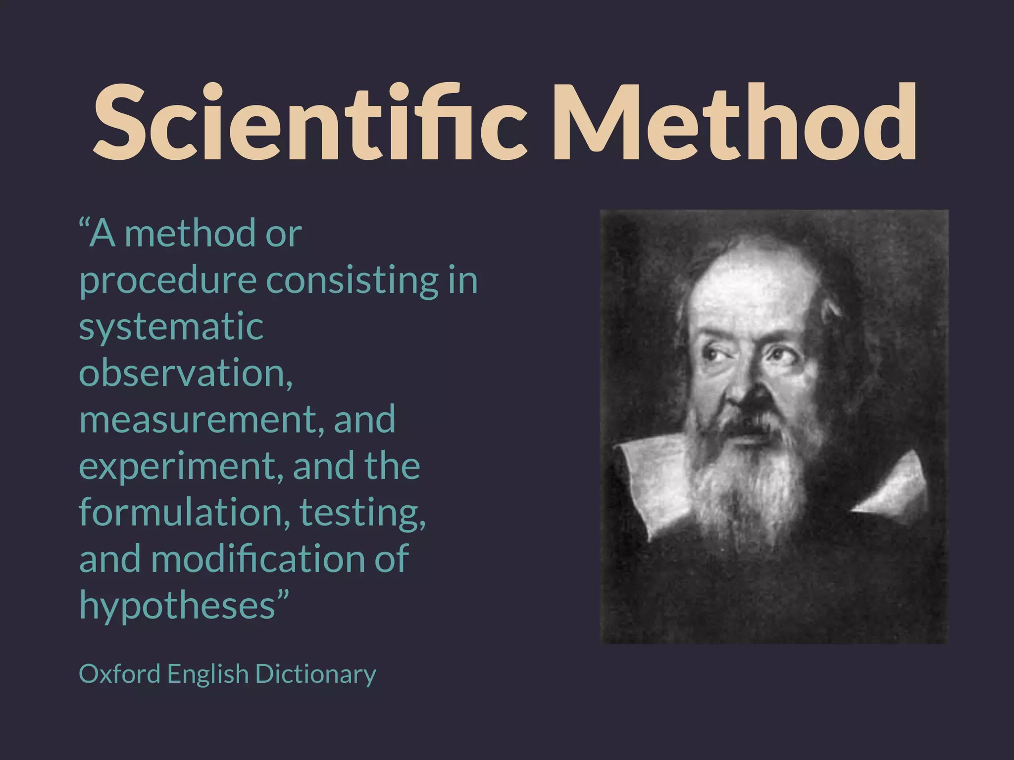 Scientiﬁc Method
“A method or
procedure consisting in
systematic
observation,
measurement, and
experiment, and the
formulation, testing,
and modiﬁcation of
hypotheses”
Oxford English Dictionary
 