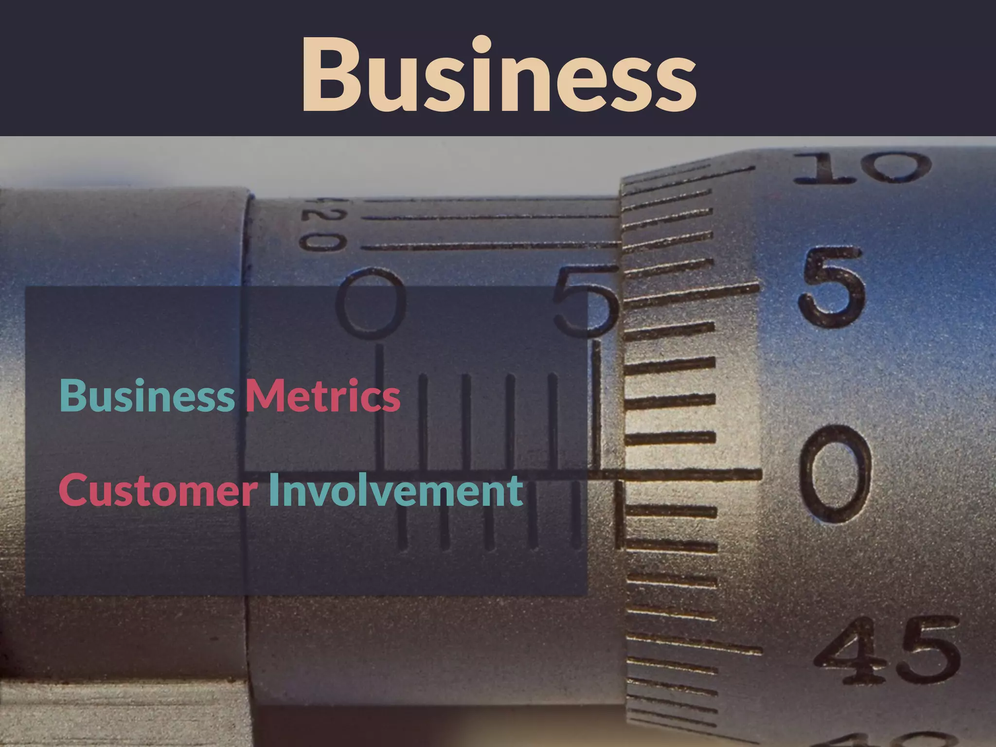 Business
Business Metrics
Customer Involvement
 