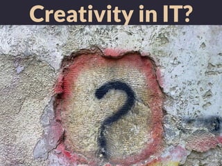 Creativity in IT?
 