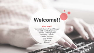 Welcome!!
Who am I?
Technical Software Project Manager
Social & Tech Entrepreneur
Traveler & Photographer
University Lecturer
Coder & Innovator
Youth Activist
TV Personal
Blogger
 