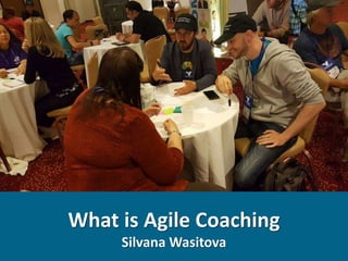 What is Agile Coaching
Silvana Wasitova
 