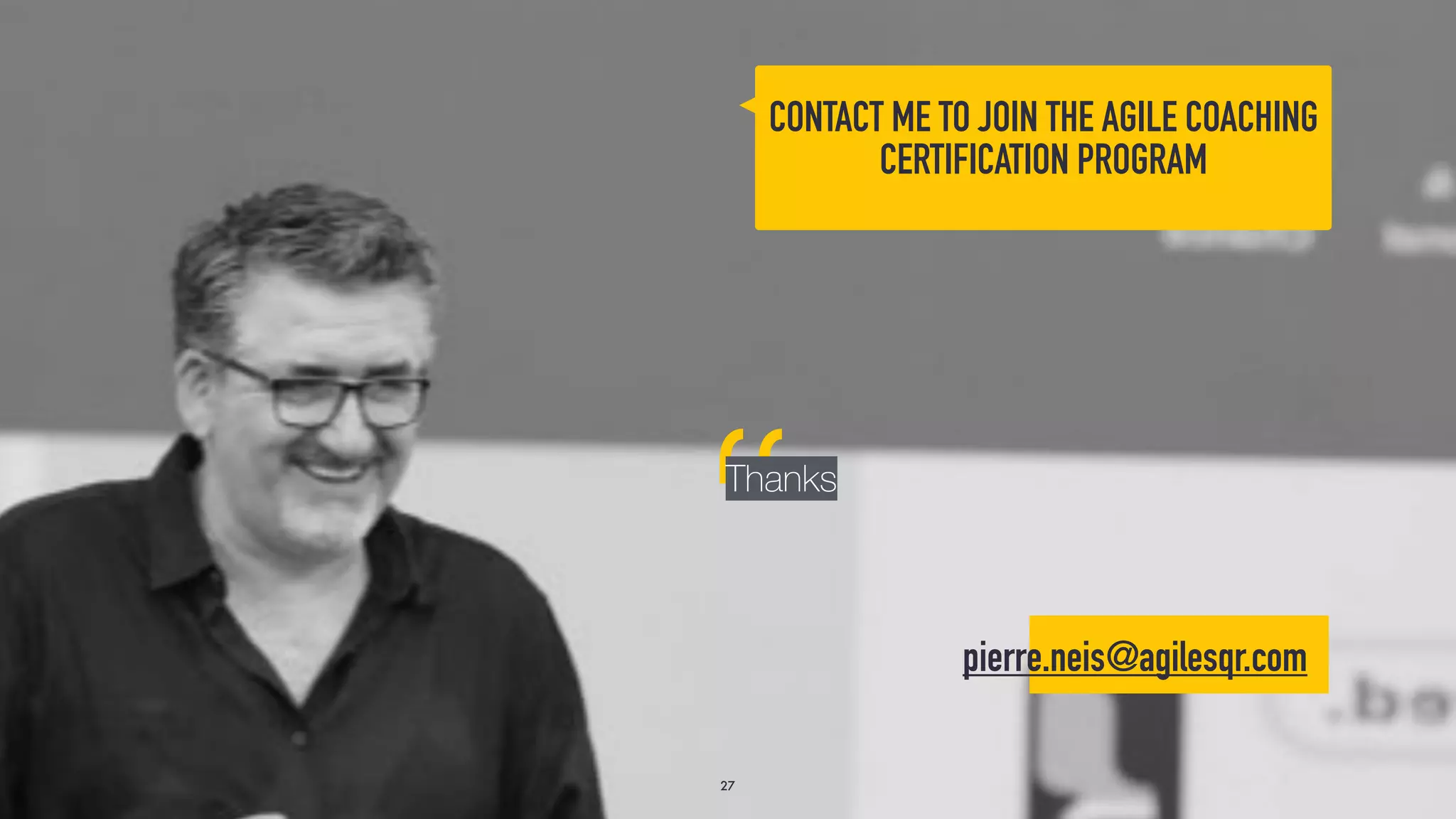 pierre.neis@agilesqr.com
“Thanks
27
CONTACT ME TO JOIN THE AGILE COACHING
CERTIFICATION PROGRAM
 