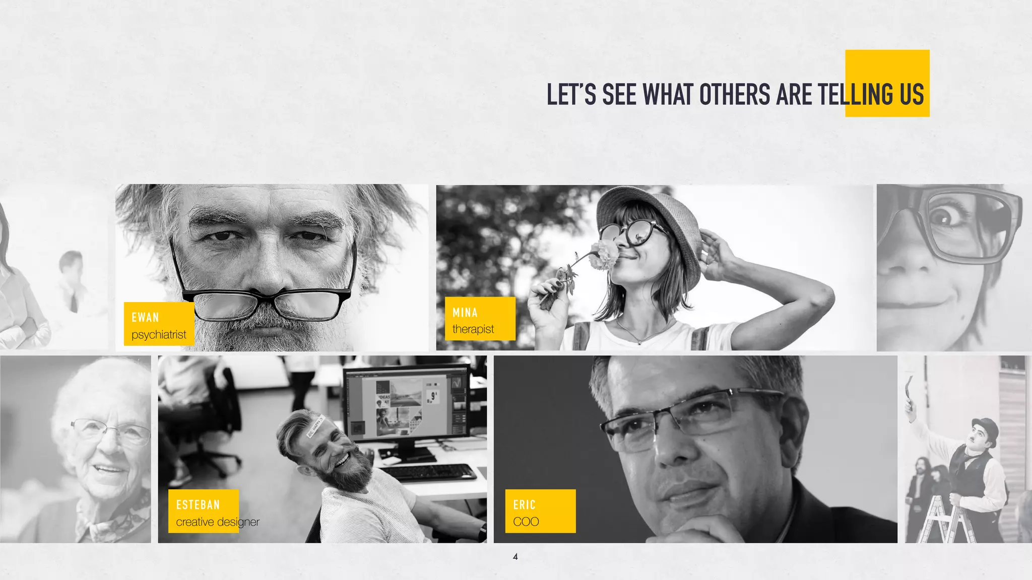 EWAN
psychiatrist
ESTEBAN
creative designer
ERIC
COO
MINA
therapist
LET’S SEE WHAT OTHERS ARE TELLING US
4
 