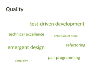 Quality
technical excellence
test-driven development
pair programming
definition of done
refactoring
emergent design
simplicity
 