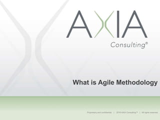 Proprietary and confidential. | 2016 AXIA Consulting™ | All rights reserved.
What is Agile Methodology
 