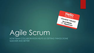 Agile Scrum
HOW TEAM COLLABORATION HELPS US GETTING THINGS DONE
QUICKER AND BETTER
 