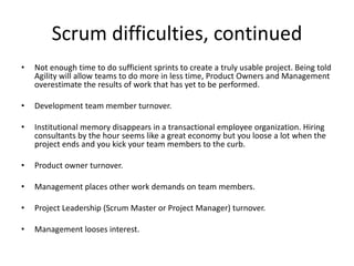 The History of Agility
• The concepts of Agile and Lean come from the Toyota production
system initially developed by Taiichi Ohno c. 1948 to 1975 based on
Henry Ford’s earlier work starting in 1906.
• Over time, the principles of reducing waste, focusing on the
customer, reducing variability and continuous improvement have
evolved into the management frameworks we see in use today.
• Principles of Lean thinking appear in most project management and
process design techniques now practiced by companies and
Management Consulting firms worldwide.
 