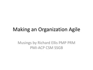 Transitioning to become an Agile
Organization in the Digital Age
Musings by Richard Ellis PMP PRM PMI-ACP
CSM SSGB
President Agile Consultants LLC
 
