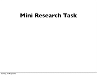 Mini Research Task
Monday, 12 August 13
 