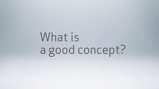 What is 
a good concept? 
 