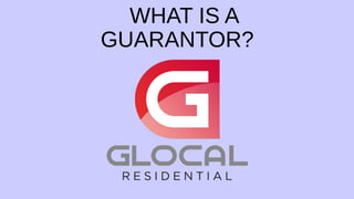 WHAT IS A
GUARANTOR?
 