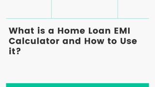 What is a Home Loan EMI
Calculator and How to Use
it?
 