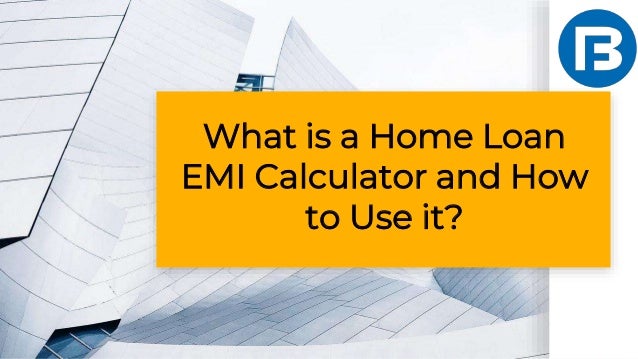 What is a Home Loan
EMI Calculator and How
to Use it?
 