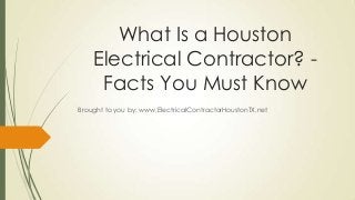 What Is a Houston
    Electrical Contractor? -
     Facts You Must Know
Brought to you by: www.ElectricalContractorHoustonTX.net
 