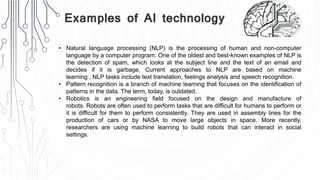 Examples of AI technology
• Natural language processing (NLP) is the processing of human and non-computer
language by a co...