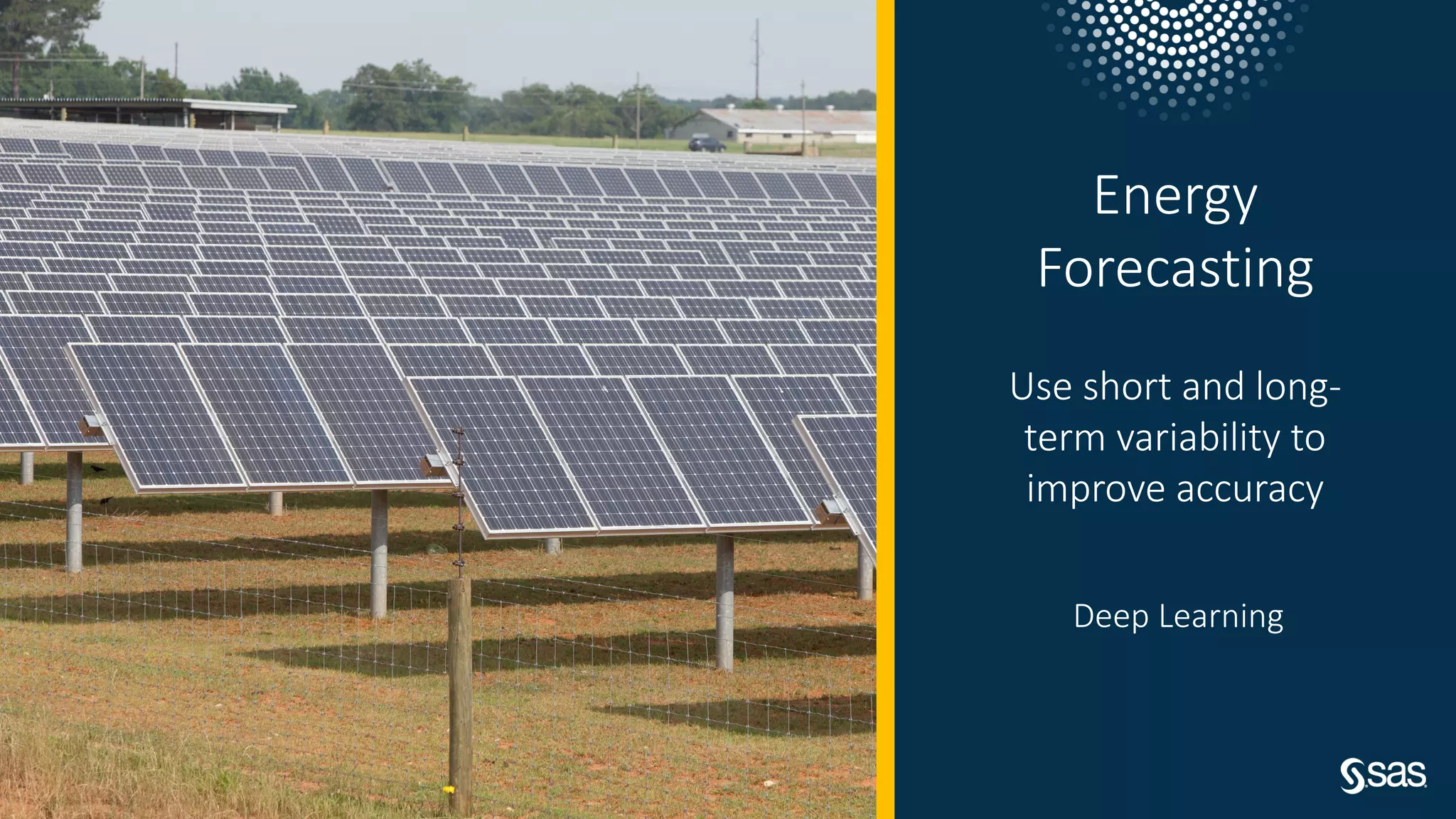 Copyright © SAS Institute Inc. All rights reserved.
Energy
Forecasting
Use short and long-
term variability to
improve accuracy
Deep Learning
 