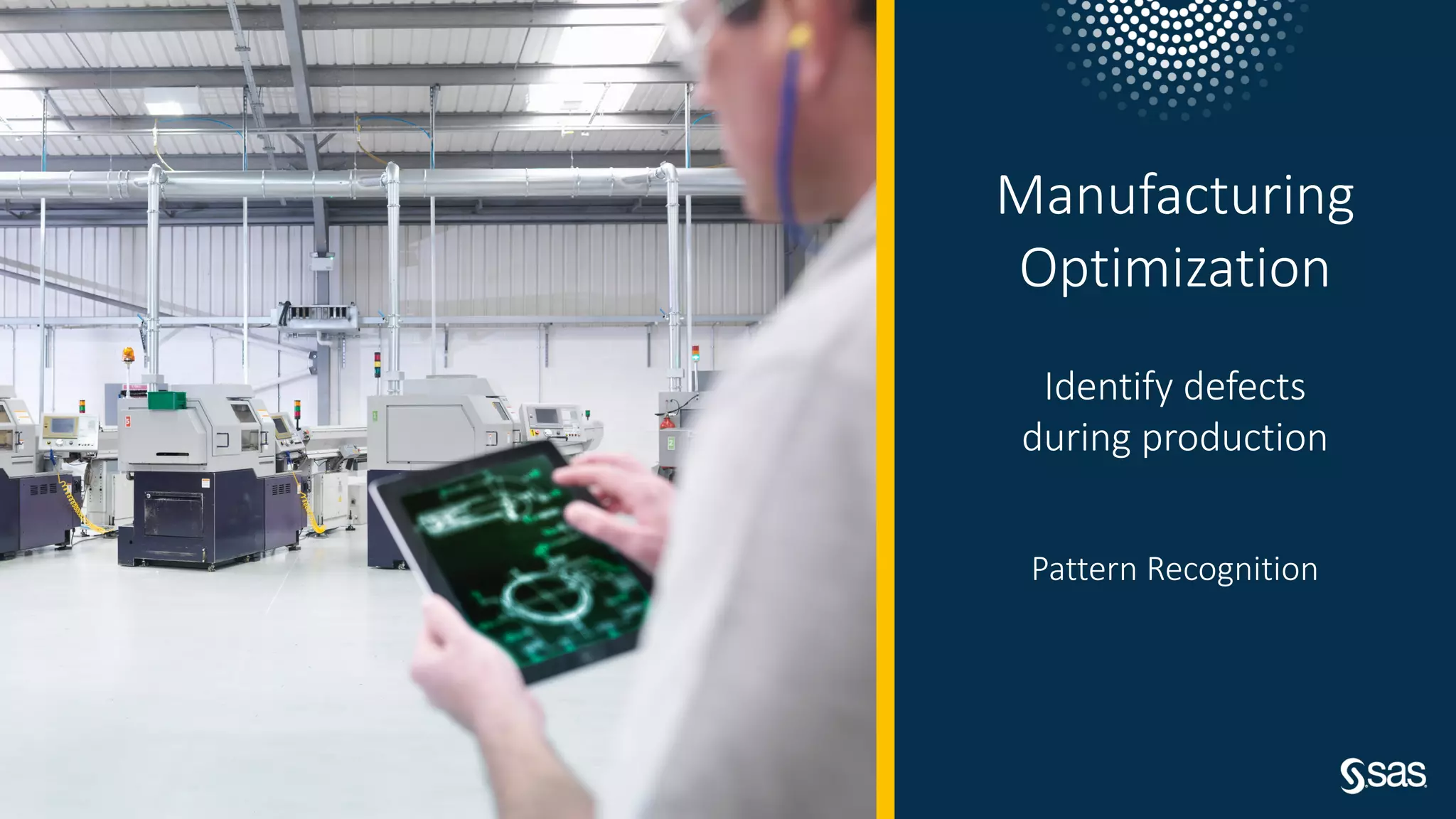 Copyright © SAS Institute Inc. All rights reserved.
Manufacturing
Optimization
Identify defects
during production
Pattern Recognition
 