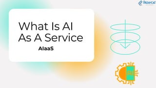What Is AI
As A Service
AIaaS
 