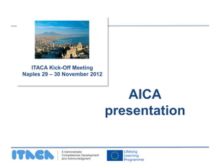 AICA 
presentation 
ITACA Kick-Off Meeting 
Naples 29 – 30 November 2012 
 