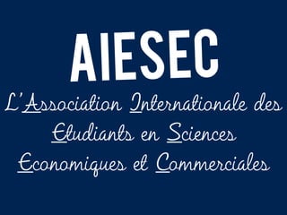 L’Association Internationale des
Etudiants en Sciences
Economiques et Commerciales
AIESEC
 