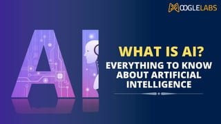 WHAT IS AI?
EVERYTHING TO KNOW
ABOUT ARTIFICIAL
INTELLIGENCE
 