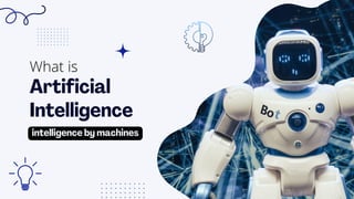 Artificial
Intelligence
intelligence by machines
What is
 