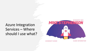 Azure Integration
Services – Where
should I use what?
 