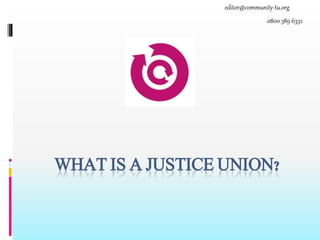 WHAT IS A JUSTICE UNION?
editor@community-tu.org
0800 389 6332
 